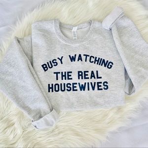 Busy watching real housewives sweatshirt new